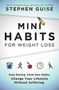 Mini Habits for Weight Loss: Stop Dieting. Form New Habits. Change Your Lifestyle Without Suffering