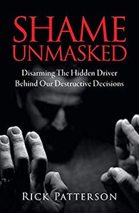 Shame Unmasked: Disarming the Hidden Driver Behind Our Destructive Decisions