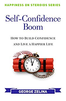 Self-Confidence Boom: How to Build Confidence and Live a Happier Life (Happiness on Steroids)