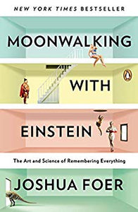 Moonwalking with Einstein: The Art and Science of Remembering Everything