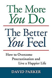 The More You Do The Better You Feel: How to Overcome Procrastination and Live a Happier Life