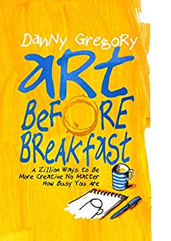 Art Before Breakfast: A Zillion Ways to be More Creative No Matter How Busy You Are